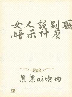 女人说别联系了,暗示什么