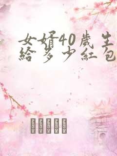 女婿40岁生日给多少红包