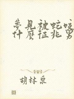 梦见被蛇咬了是什么征兆男人