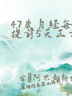 47岁月经每月提前5天正常吗