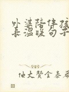 外婆陪伴孩子成长温暖句子