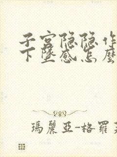 子宫隐隐作痛有下坠感怎么办