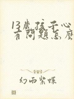 13岁孩子心理有问题怎么办