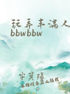 玩弄丰满人妻大bbwbbw