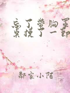 忘了带胸罩被同桌摸了一节课