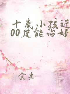 十岁小孩近视300度能治好吗