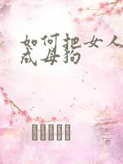 如何把女人调教成母狗