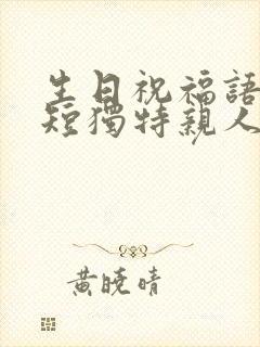 生日祝福语 简短独特亲人长辈