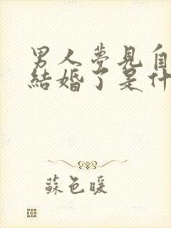 男人梦见自己又结婚了是什么征兆