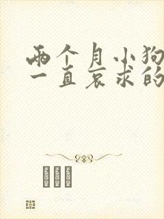 两个月小狗半夜一直哀求的叫怎么办