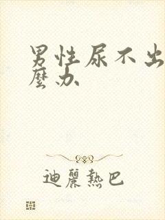 男性尿不出尿怎么办