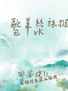 欧美丝袜捆绑全包丨vk