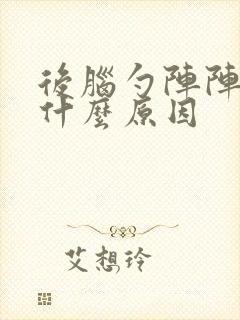 后脑勺阵阵痛是什么原因