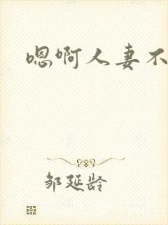 嗯啊人妻不要