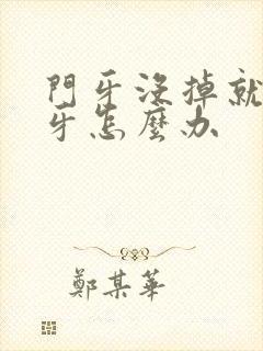 门牙没掉就长新牙怎么办