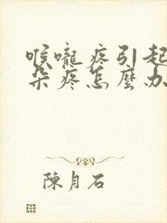 喉咙疼引起的耳朵疼怎么办