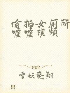 偷拍女厕所美女嘘嘘视频