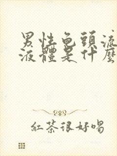 男性龟头流透明液体是什么情况