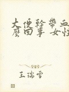 大便干带血是怎么回事 女性