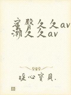 蜜臀久久av喷潮久久av