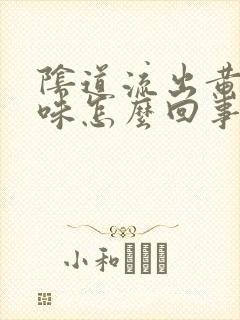 阴道流出黄色异味怎么回事