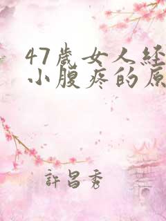 47岁女人经常小腹疼的原因