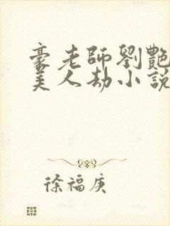 豪老师刘艳番外美人劫小说最新章节