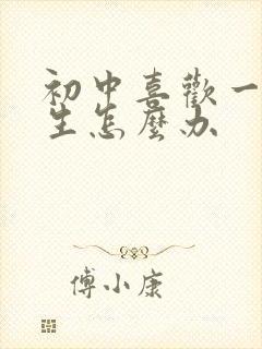 初中喜欢一个女生怎么办