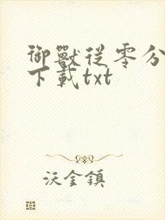 御兽从零分开始下载txt