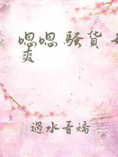 嗯嗯 骚货 好爽