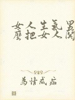 女人生气男人怎么把女人哄开心