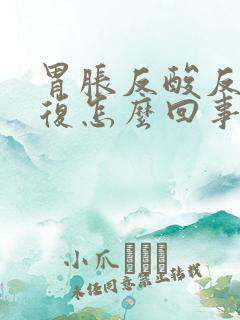 胃胀反酸反反复复怎么回事