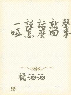 一说话就声音嘶哑怎么回事