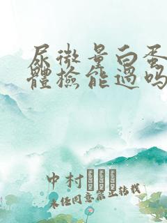 尿微量白蛋白高体检能过吗