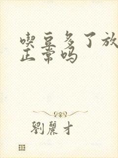 吃豆多了放屁多正常吗