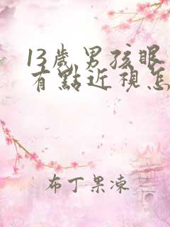 13岁男孩眼睛有点近视怎么办