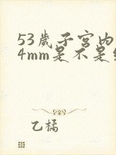 53岁子宫内膜4mm是不是绝经了