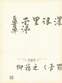 鼻子里很浓的黄鼻涕