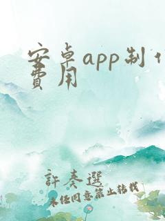 安卓app制作费用