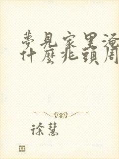 梦见家里淹水是什么兆头周公解梦