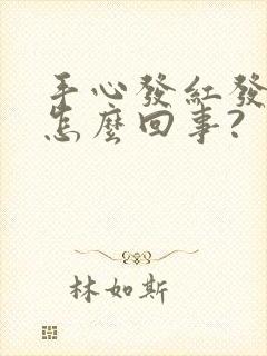 手心发红发痒是怎么回事?