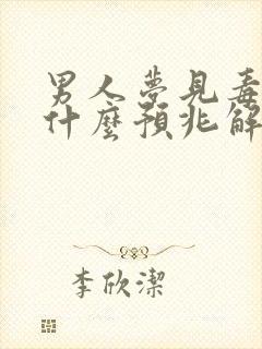 男人梦见毒蛇是什么预兆解梦