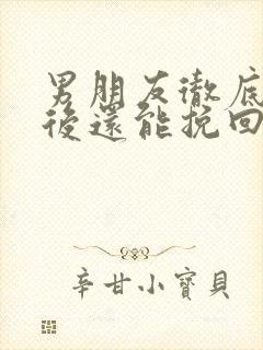 男朋友彻底死心后还能挽回么