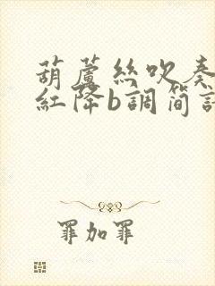 葫芦丝吹奏映山红降b调简谱