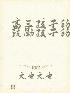 高三孩子的寄语鼓励孩子的高考寄语