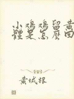 小鸡鸡留黄色液体是怎么回事