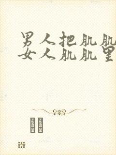 男人把肌肌插入女人肌肌里