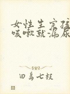 女性生完孩子后咳嗽就漏尿怎么办