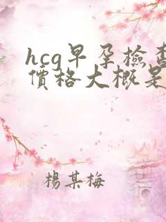 hcg早孕检查价格大概是多少