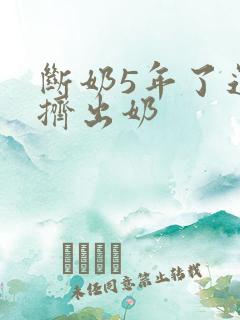 断奶5年了还能挤出奶